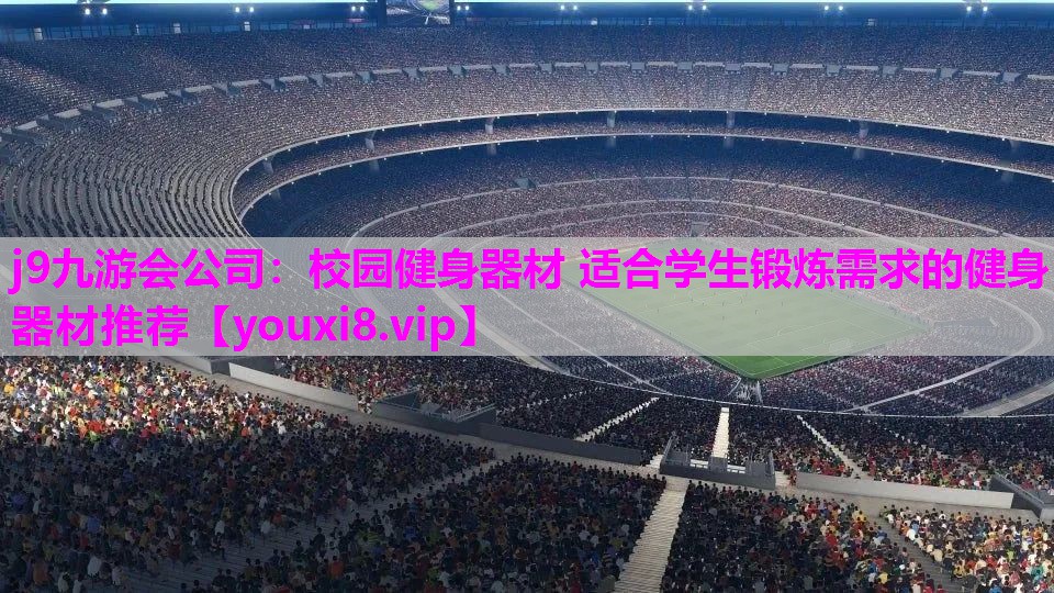 j9九游会公司：校园健身器材 适合学生锻炼需求的健身器材推荐