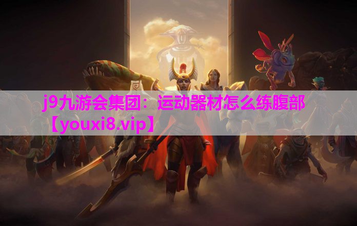 j9九游会集团：运动器材怎么练腹部